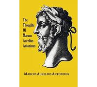 The Thoughts (Meditations) Of The Emperor Marcus Aurelius Antoninus - With Biographical Sketch, Philosophy Of, Illustrations, Index And Index Of Terms