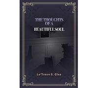 The Thoughts of a Beautiful Soul: Some Thoughts, Some Memories, A Beautiful Collection of Love Poems by LeTreon Clea