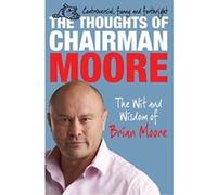 The Thoughts of Chairman Moore: The Wit and Widsom of Brian Moore Moore, Brian (Auteur)