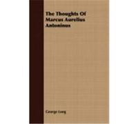 The Thoughts of Marcus Aurelius Antoninus Long, George (Auteur)