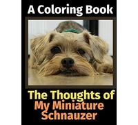 The Thoughts Of My Miniature Schnauzer: A Coloring Book