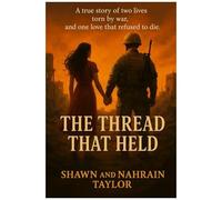 The Thread That Held: A True Story Of Two Lives Torn By War, And One Love That Refused To Die.