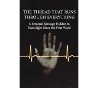 The Thread That Runs Through Everything: A Personal Message Hidden in Plain Sight Since the First Word