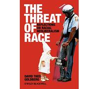The Threat of Race: Reflections on Racial Neoliberalism