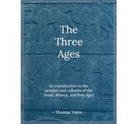 The Three Ages: An Introduction to the Peoples and Cultures of the Stone, Bronze, and Iron Ages