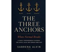 THE THREE ANCHORS: A Family Preparedness Playbook for Crisis, Calm, and Coming Home Safe