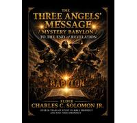 The Three Angels Message -Mystery Babylon To The End of Revelation.