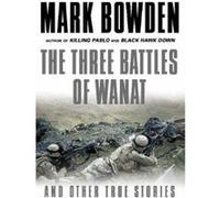The Three Battles of Wanat - [Version Originale] Mark Bowden (Auteur)