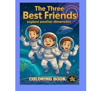 The Three Best Friends: Explore Another Dimension Coloring Book: A Thrilling Space Adventure of Friendship, Science, and Survival Beyond the Stars