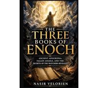 The Three Books Of Enoch: Ancient Apocrypha, Fallen Angels, and the Secrets of the Watchers Revealed
