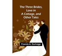 The Three Brides, Love In A Cottage, And Other Tales
