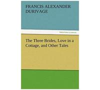 The Three Brides, Love In A Cottage, And Other Tales