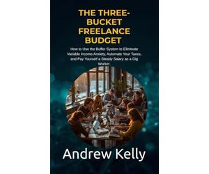 The Three-Bucket Freelance Budget: How to Use the Buffer System to Eliminate Variable Income Anxiety, Automate Your Taxes, and Pay Yourself a Steady Salary as a Gig Worker.