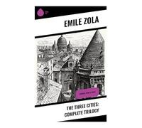 The Three Cities: Complete Trilogy: Lourdes, Rome & Paris