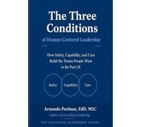 The Three Conditions of Human-Centered Leadership: How Safety, Capability, and Care Build the Teams People Want to Be Part Of