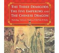 The Three Demigods, The Five Emperors And The Chinese Dragon - Mythology 4th Grade Children's Folk Tales & Myths