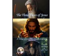 The Three Faces Of Jesus: A Trilogy Of Lost, Non-Canonical Gospels
