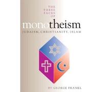 The Three Faces of Monotheism George Frankl (Auteur)