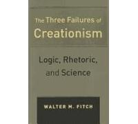 The Three Failures Of Creationism - Logic, Rhetoric, And Science