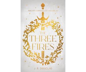 The Three Fires: Nacusti Chronicles Volume III