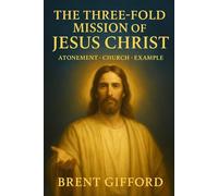 The Three-Fold Mission of Jesus Christ: How Christ Saves, Organizes, and Leads Us Home to God