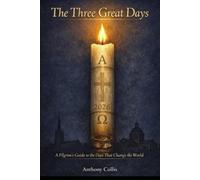 The Three Great Days: A Pilgrim’s Guide to the Days That Change the World - The Easter Triduum