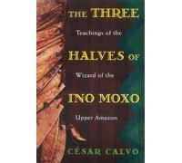 The Three Halves of Ino Moxo: Teachings of the Wizard of the Upper Amazon