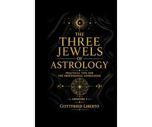 The Three Jewels of Astrology: Practical Tips for The Professional Astrologer Grimoire 4