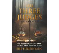 THE THREE JUDGES: How DIVINE LAW, NATURE's LAW and MAN'S LAW Shape Your Destiny