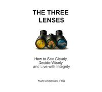 THE THREE LENSES: How to See Clearly, Decide Wisely, and Live with Integrity