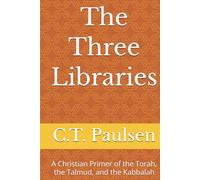 The Three Libraries: A Christian Primer of the Torah, the Talmud, and the Kabbalah