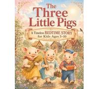 The Three Little Pigs: A Timeless Bedtime Story for Kids Ages 3-10: A Beautifully Illustrated Picture Book Retelling of the Classic Children's Tale