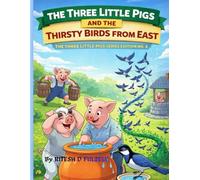 THE THREE LITTLE PIGS AND THE THIRSTY BIRDS FROM EAST: THE THREE LITTLE PIGS SERIES EDITION NO. 6