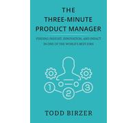 The Three-Minute Product Manager: Finding Insight, Innovation, and Impact in One of the World’s Best Jobs
