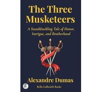 The Three Musketeers: A Swashbuckling Tale of Honor, Intrigue, and Brotherhood