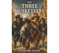 The Three Musketeers: All for One-Four Friends Face Duels, Betrayal, and a Cardinal’s Deadly Schemes