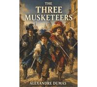 The Three Musketeers: All for One-Four Friends Face Duels, Betrayal, and a Cardinal’s Deadly Schemes