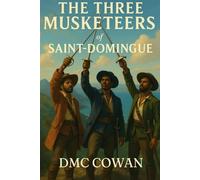 The Three Musketeers of Saint Domingue: Adapted from the Series of Books by Alexandre Dumas