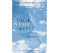 The Three "Only" Things: Tapping the Power of Dreams, Coincidence, & Imagination