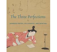 The Three Perfections: Japanese Poetry, Calligraphy and Painting
