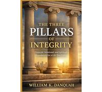 THE THREE PILLARS OF INTEGRITY: Financial, Relational, and Spiritual Foundations for a Life That Lasts