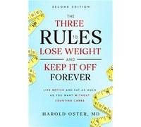 The Three Rules to Lose Weight and Keep It Off Forever Second Edition Live Better and Eat As Much As You Want Without Counting Carbs - Harold Oster - Haro Harold OsterHarold Oster (Auteur)