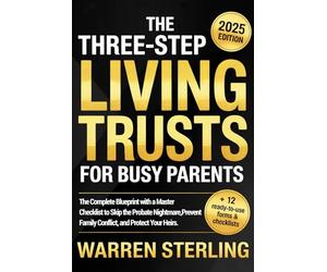 The Three-Step Living Trusts for Busy Parents: The Complete Blueprint with a Master Checklist to Skip the Probate Nightmare, Prevent Family Conflict, and Protect Your Heirs.