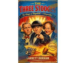 The Three Stooges: A Biography