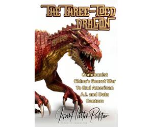 The Three-Toed Dragon: Communist China's Secret War to End American A.I. and Data Centers
