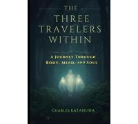 THE THREE TRAVELERS WITHIN: A Journey Through Body, Mind, and Soul