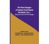 The Three Voyages Of Captain Cook Round The World. Vol. I. Being The First Of The First Voyage