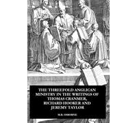 The Threefold Anglican Ministry in the Writings of Thomas Cranmer, Richard Hooker and Jeremy Taylor