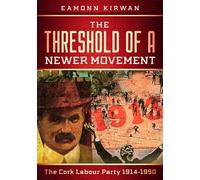 The Threshold Of A Newer Movement The Cork Labour Party 1914-1950