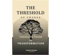 THE THRESHOLD OF CHANGE: Unlocking Your Potential for Transformation